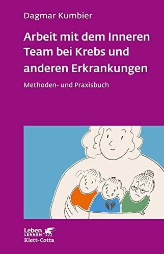 Kumbier, Dagmar Arbeit mit dem Inneren Team bei Krebs und anderen Erkrankungen (Leben Lernen, Bd. 307): Methoden- und Praxisbuch