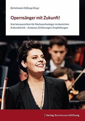 Müller, Achim Opernsänger mit Zukunft!: Karriereaussichten für Nachwuchssänger im deutschen Kulturbetrieb – Analysen, Erfahrungen, Empfehlungen
