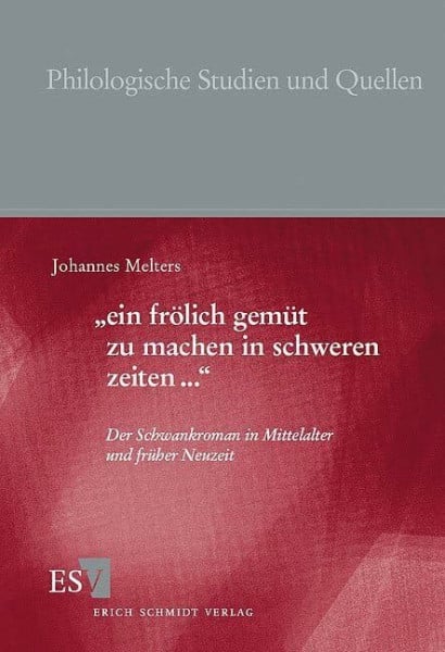 Melters, Johannes 'ein frölich gemüt zu machen in schweren zeiten...'. Der Schwankroman in Mittelalter und Früher Neuzeit (Philologische Studien und Quellen)