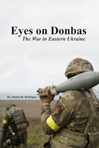 Rodrique, Daniel R Eyes on Donbas: The War in Eastern Ukraine
