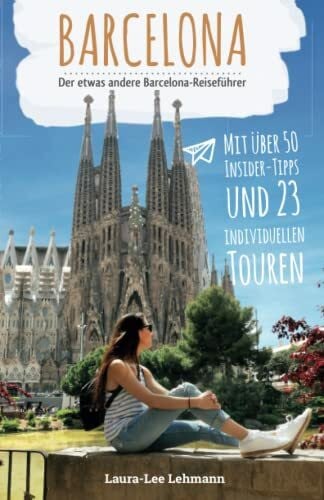 Lehmann, Laura-Lee Barcelona - Der etwas andere Barcelona Reiseführer: Mit über 50 Insider-Tipps und 23 individuellen Touren für dein Smartphone