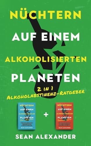 Alexander, Sean Nüchtern auf einem alkoholisierten Planeten: 2 in 1 Alkoholabstinenz-Ratgeber - So kannst du alkoholfrei leben, gegen Alkoholsucht ankämpfen und dem Alkohol Ade sagen