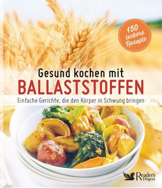 Reader's Digest Deutschland, Schweiz, Österreich - Verlag Das Beste GmbH Stuttgart, Appelzell, Wien Gesund kochen mit Ballaststoffen: Einfache Gerichte, die den Körper in Schwung bringen