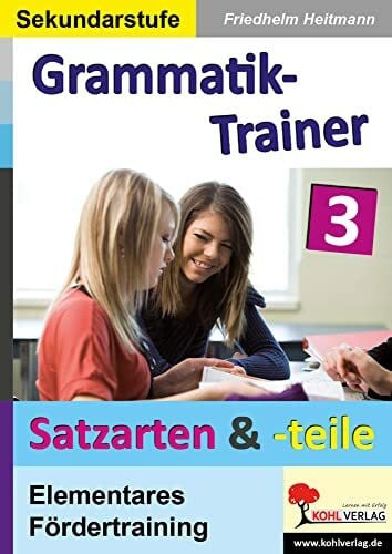 Friedhelm Heitmann Kohls Grammatik-Trainer - Satzarten & Satzteile: Elementares Fördertraining zur Stärkung und Festigung des Grundwissens