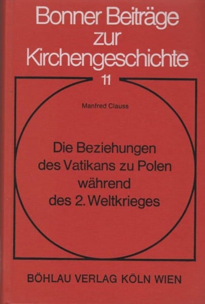 Clauss, Prof. Dr. Manfred Die Beziehungen des Vatikans zu Polen während des II. Weltkrieges (Bonner Beiträge zur Kirchengeschichte)