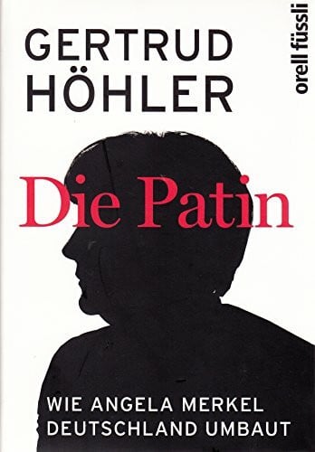 Höhler, Gertrud Die Patin: Wie Angela Merkel Deutschland umbaut