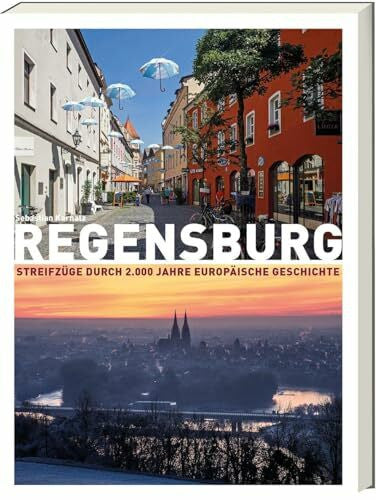 Sebastian Karnatz Regensburg - Streifzüge durch 2.000 Jahre europäischer Geschichte