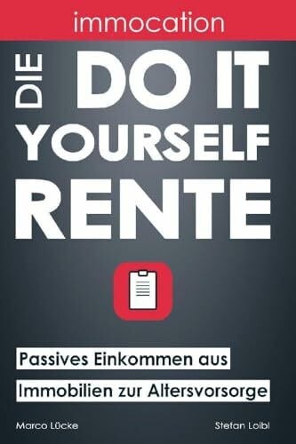 Loibl, Stefan immocation – Die Do-it-yourself-Rente: Passives Einkommen aus Immobilien zur Altersvorsorge.
