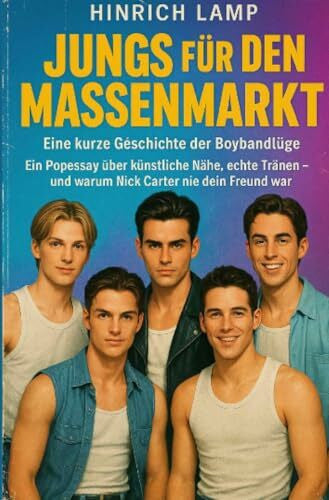 Lamp, Hinrich Jungs für den Massenmarkt: Eine kurze Geschichte der Boybandlüge