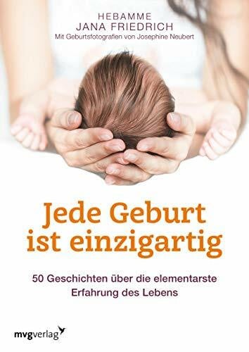 Neubert, Josephine Jede Geburt ist einzigartig: 50 Geschichten über die elementarste Erfahrung des Lebens