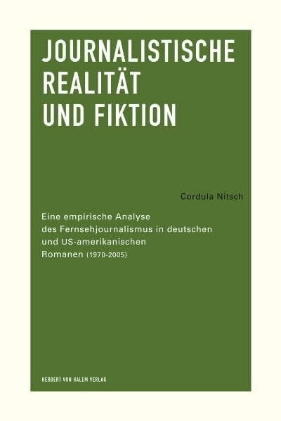 Nitsch, Cordula Journalistische Realität und Fiktion. Eine empirische Analyse des Fernsehjournalismus in deutschen und US-amerikanischen Romanen (1970-2005)