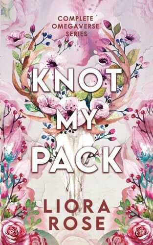 Rose, Liora Knot My Pack: Complete Omegaverse Series