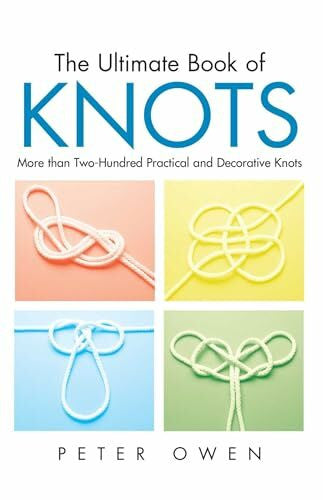 Owen, Peter Ultimate Book of Knots: More Than Two-Hundred Practical And Decorative Knots