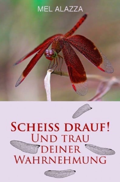 Alazza, Mel SCHEISS DRAUF!: UND TRAU DEINER WAHRNEHMUNG! (Kacke am Stock ist auch ´ne Blume)