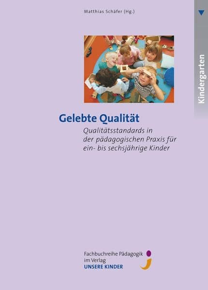 Matthias, Schäfer Gelebte Qualität: Qualitätsstandards in der pädagogischen Praxis für ein- bis sechsjährige Kinder