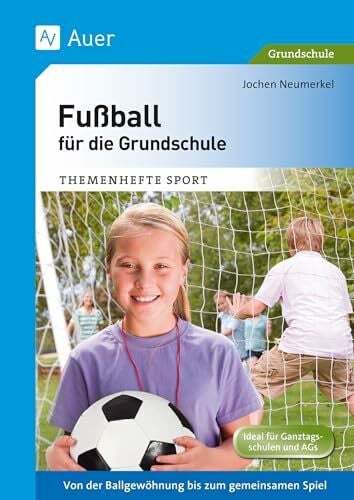 Neumerkel, Jochen Fußball für die Grundschule: Von der Ballgewöhnung bis zum gemeinsamen Spiel (1. bis 4. Klasse) (Themenhefte Sport Grundschule)