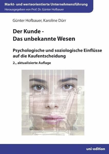 Hofbauer, Günter Der Kunde - Das unbekannte Wesen: Psychologische und soziologische Einflüsse auf die Kaufentscheidung (Markt- und werteorientierte Unternehmensführung)