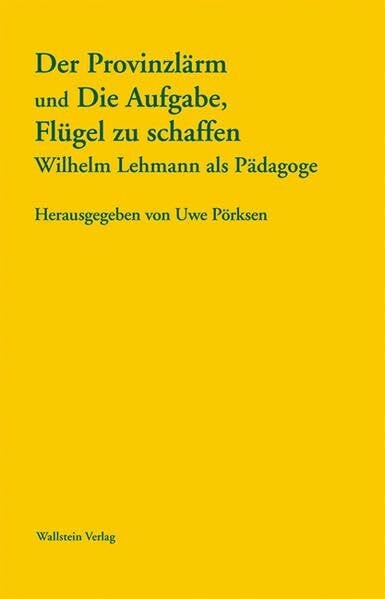 Pörksen, Uwe Der Provinzlärm und Die Aufgabe, Flügel zu schaffen: Wilhelm Lehmann als Pädagoge (Sichtbare Zeit. Journal der Wilhelm Lehmann Gesellschaft)
