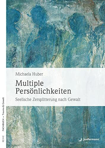Huber, Michaela Multiple Persönlichkeiten: Seelische Zersplitterung nach Gewalt