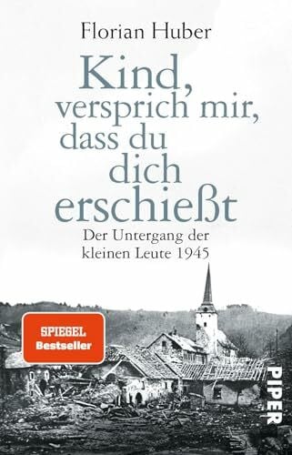 Huber, Florian Kind, versprich mir, dass du dich erschießt: Der Untergang der kleinen Leute 1945 | Über den größten Massenselbstmord der Geschichte Deutschlands