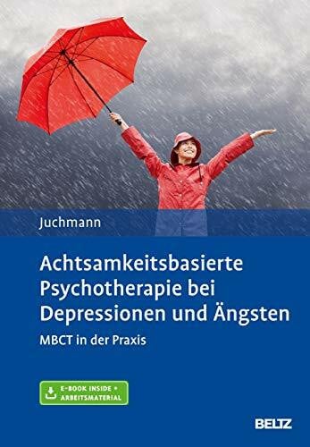 Juchmann, Ulrike Achtsamkeitsbasierte Psychotherapie bei Depressionen und Ängsten: MBCT in der Praxis. Mit E-Book inside und Arbeitsmaterial