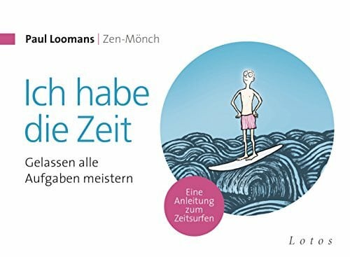 Loomans, Paul Ich habe die Zeit: Gelassen alle Aufgaben meistern. Eine Anleitung zum Zeitsurfen