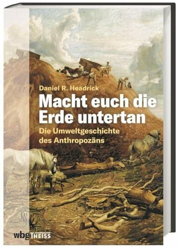 Richter, Martin Macht euch die Erde untertan: Die Umweltgeschichte des Anthropozäns