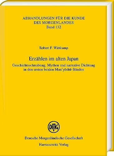 Wittkamp, Robert F. Erzählen im alten Japan: Geschichtsschreibung, Mythen und narrative Dichtung in den ersten beiden Man’yōshū-Bänden (Abhandlungen für die Kunde des Morgenlandes)