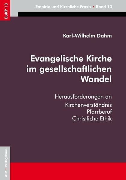 Dahm, Karl-Wilhelm Evangelische Kirche im gesellschaftlichen Wandel: Herausforderungen an Kirchenverständnis, Pfarrberuf, Christliche Ethik