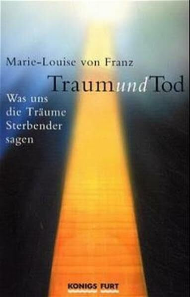 Franz, Marie L von Traum und Tod: Was uns die Träume Sterbender sagen
