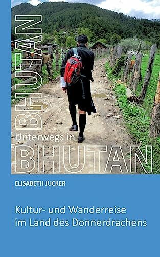 Jucker, Elisabeth Unterwegs in Bhutan: Kultur- und Wanderreise im Land des Donnerdrachens