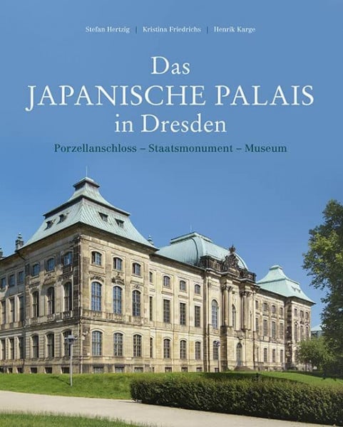 Henrik Karge Das Japanische Palais in Dresden: Porzellanschloss - Staatsmonument - Museum. Konzeption und Baugeschichte
