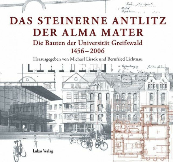 Lichtnau, Bernfried Das steinerne Antlitz der Alma mater: Die Bauten der Universität Greifswald 1456-2006