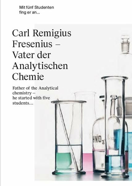 Gros, Leo Carl Remigius Fresenius - Vater der Analytischen Chemie: Mit fünf Studenten fing er an...