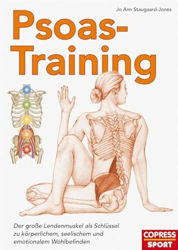 Jo Ann Staugaard-Jones Psoas-Training. Der Lendenmuskel als Schlüssel zu ganzheitlichem Wohlbefinden. Rückenschmerzen vorbeugen und Mobilität verbessern durch anatomisches Verständnis und die besten Übungen