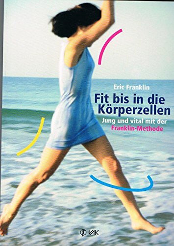Franklin, Eric N Fit bis in die Körperzellen: Jung und vital mit der Franklin-Methode