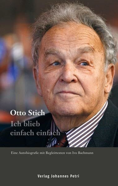 Stich, Otto Ich blieb einfach einfach: Eine Autobiografie mit Begleittexten von Ivo Bachmann