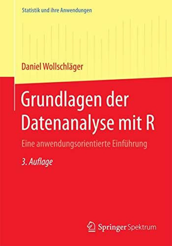 Wollschläger, Daniel Grundlagen der Datenanalyse mit R: Eine anwendungsorientierte Einführung (Statistik und ihre Anwendungen)