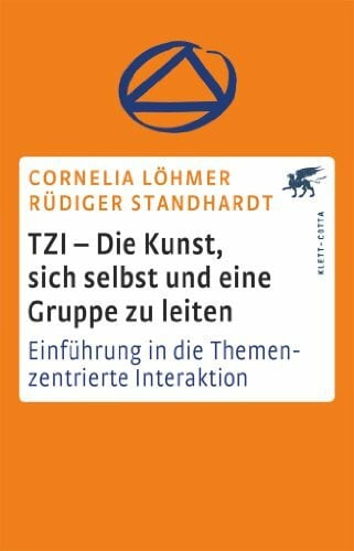Standhardt, Rüdiger TZI - Die Kunst, sich selbst und eine Gruppe zu leiten: Einführung in die Themenzentrierte Interaktion