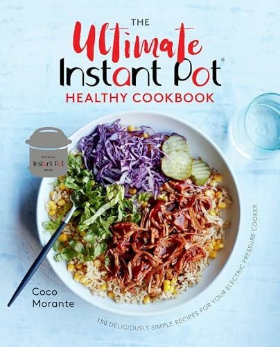 Morante, Coco The Ultimate Instant Pot Healthy Cookbook: 150 Deliciously Simple Recipes for Your Electric Pressure Cooker