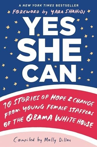 Dillon, Molly Yes She Can: 10 Stories of Hope & Change from Young Female Staffers of the Obama White House
