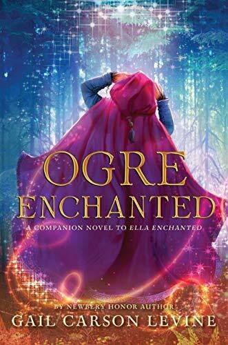Levine, Gail Carson Ogre Enchanted: A Magical Fairy Tale About a Clever Healer and a Meddling Fairy for Kids (Ages 8-12)