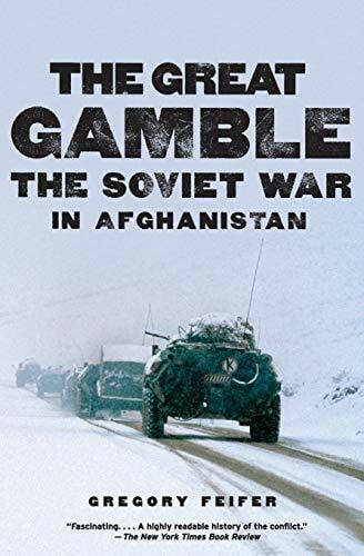 Feifer, Gregory The Great Gamble: The Soviet War in Afghanistan: The Soviet War in Afghanistan – Russia's Cold War Invasion Through the Eyes of Those Who Fought It