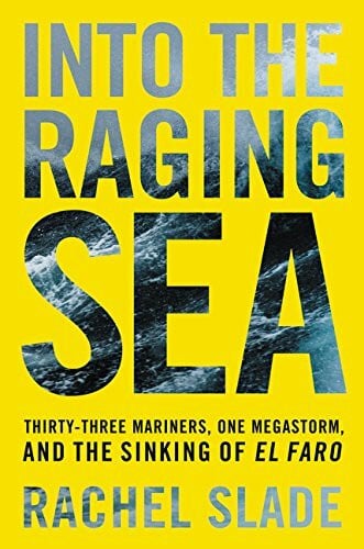 Slade, Rachel Into the Raging Sea: Thirty-Three Mariners, One Megastorm, and the Sinking of El Faro