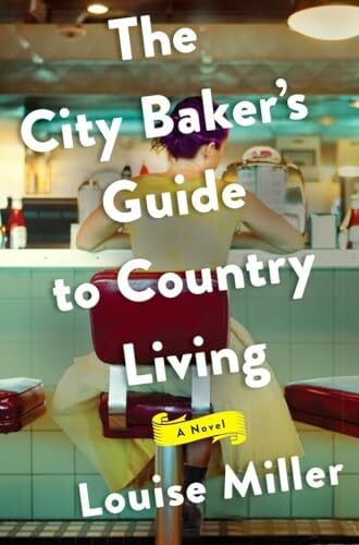 Miller, Louise The City Baker's Guide to Country Living: A Novel