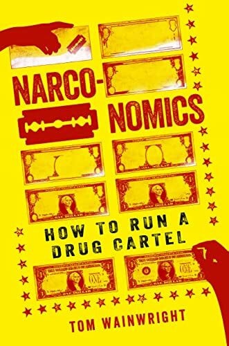 Wainwright, Tom Narconomics: How to Run a Drug Cartel