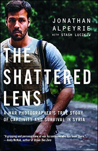 Alpeyrie, Jonathan The Shattered Lens: A War Photographer's True Story of Captivity and Survival in Syria