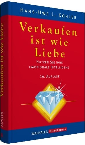 Köhler, Hans-Uwe L. Verkaufen ist wie Liebe: Nutzen Sie Ihre Emotionale Intelligenz