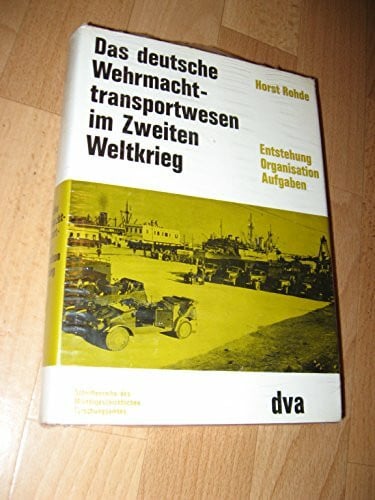 Rohde, Horst Das deutsche Wehrmachttransportwesen im Zweiten Weltkrieg. Entstehung, Organisation, Aufgaben