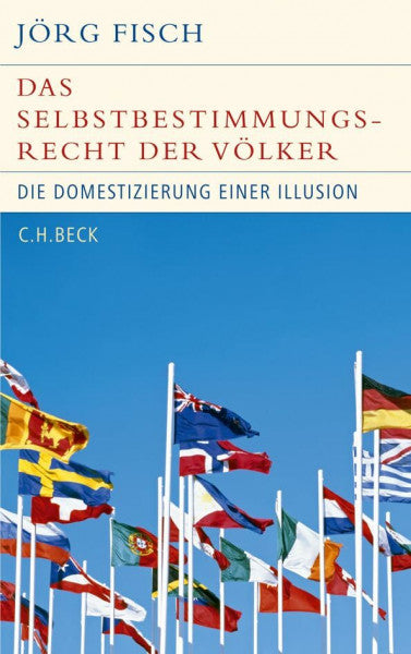 Fisch, Jörg Das Selbstbestimmungsrecht der Völker: Die Domestizierung einer Illusion (Historische Bibliothek der Gerda Henkel Stiftung)